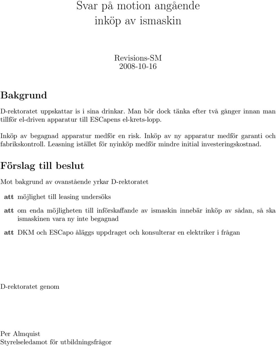 Inköp av ny apparatur medför garanti och fabrikskontroll. Leasning istället för nyinköp medför mindre initial investeringskostnad.