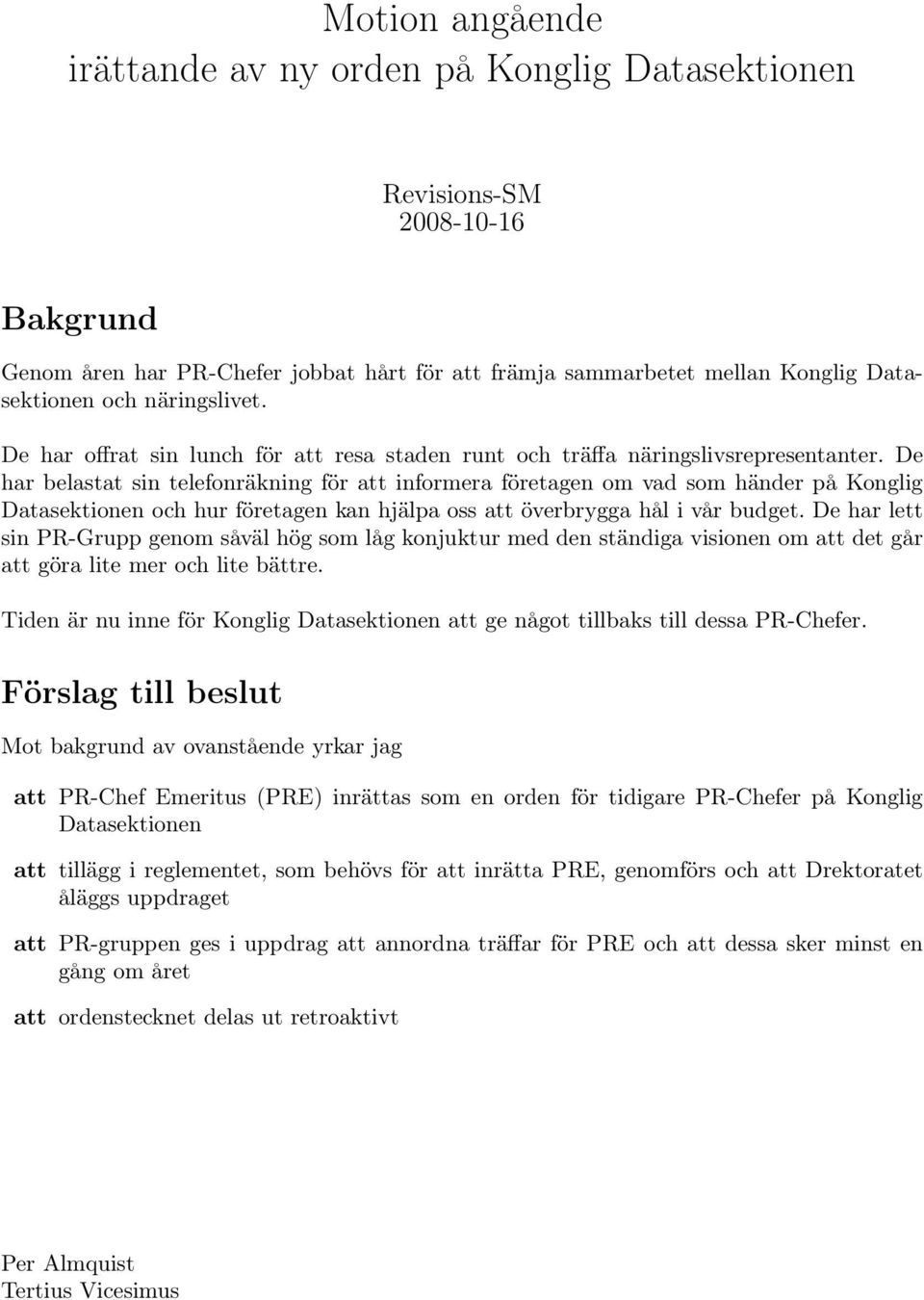 De har belastat sin telefonräkning för att informera företagen om vad som händer på Konglig Datasektionen och hur företagen kan hjälpa oss att överbrygga hål i vår budget.