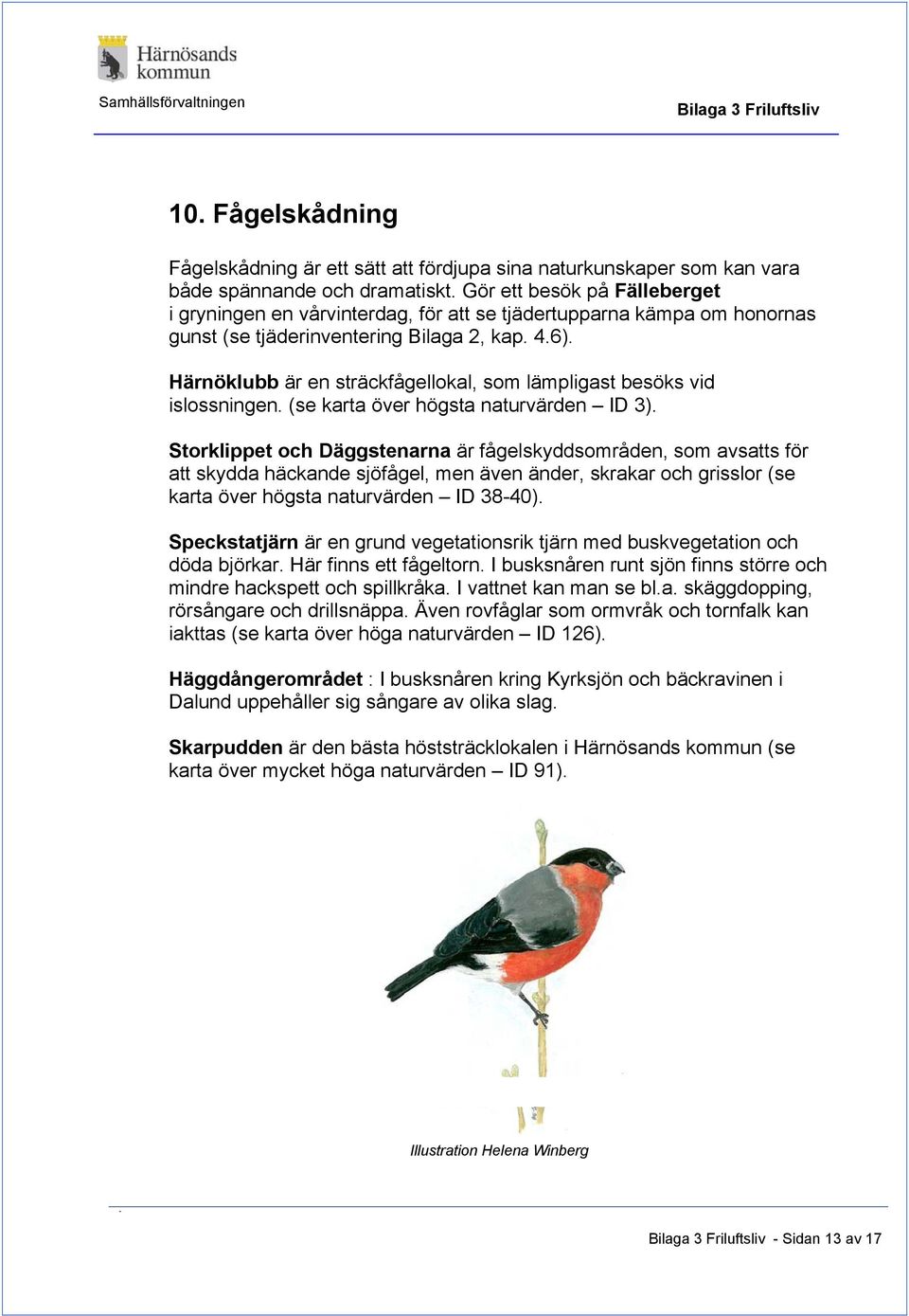 Härnöklubb är en sträckfågellokal, som lämpligast besöks vid islossningen. (se karta över högsta naturvärden ID 3).