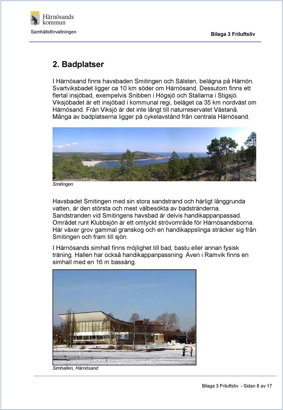 Från Viksjö är det inte långt till naturreservatet Västanå. Många av badplatserna ligger på cykelavstånd från centrala Härnösand.