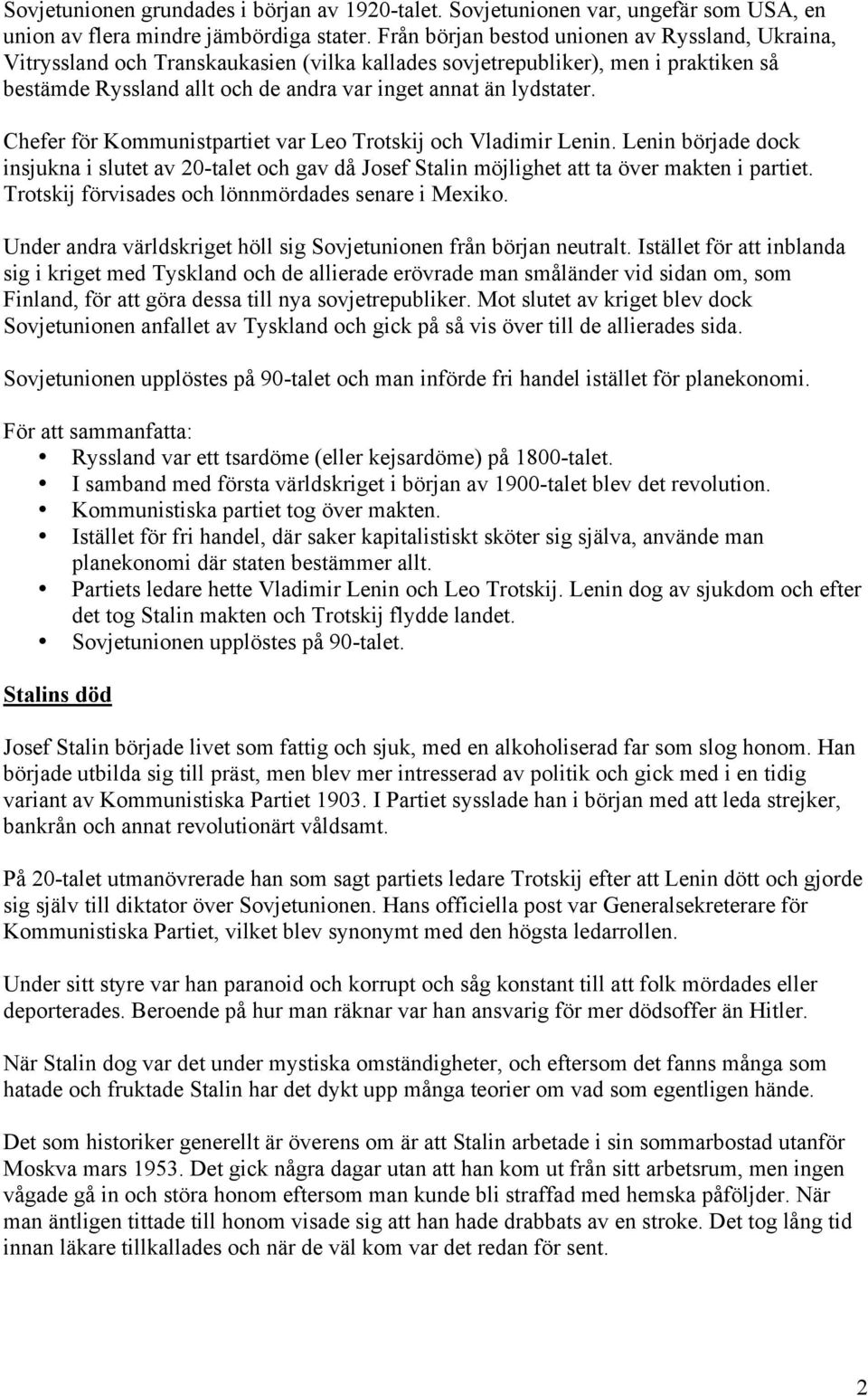 Chefer för Kommunistpartiet var Leo Trotskij och Vladimir Lenin. Lenin började dock insjukna i slutet av 20-talet och gav då Josef Stalin möjlighet att ta över makten i partiet.