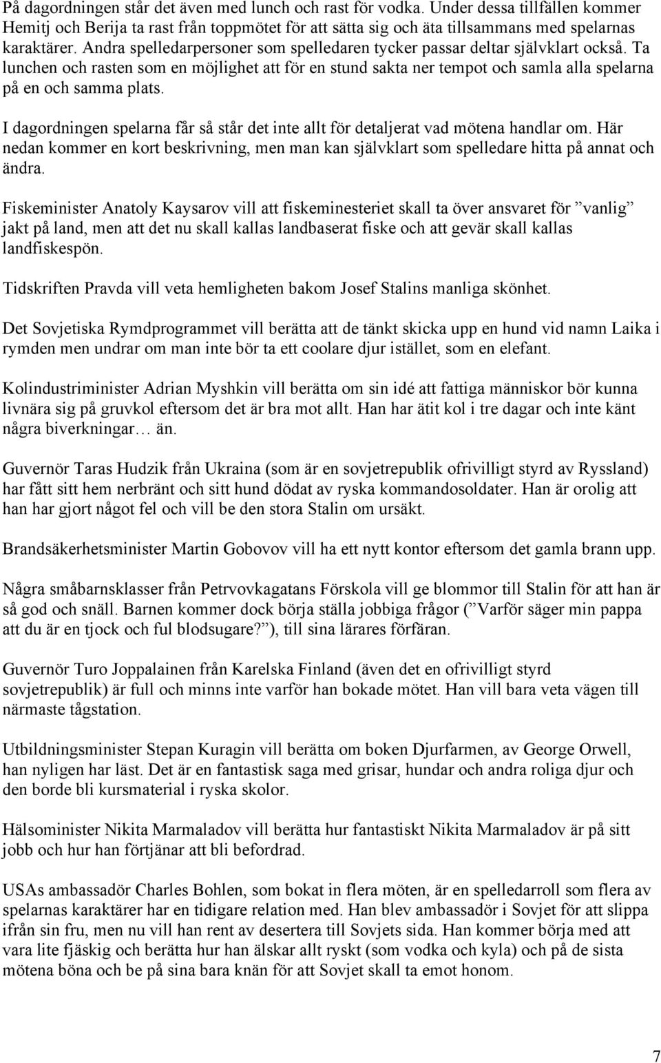 I dagordningen spelarna får så står det inte allt för detaljerat vad mötena handlar om. Här nedan kommer en kort beskrivning, men man kan självklart som spelledare hitta på annat och ändra.