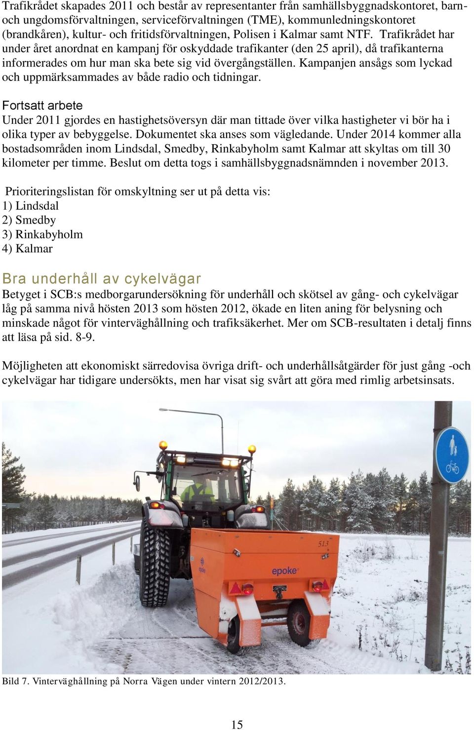 Trafikrådet har under året anordnat en kampanj för oskyddade trafikanter (den 25 april), då trafikanterna informerades om hur man ska bete sig vid övergångställen.