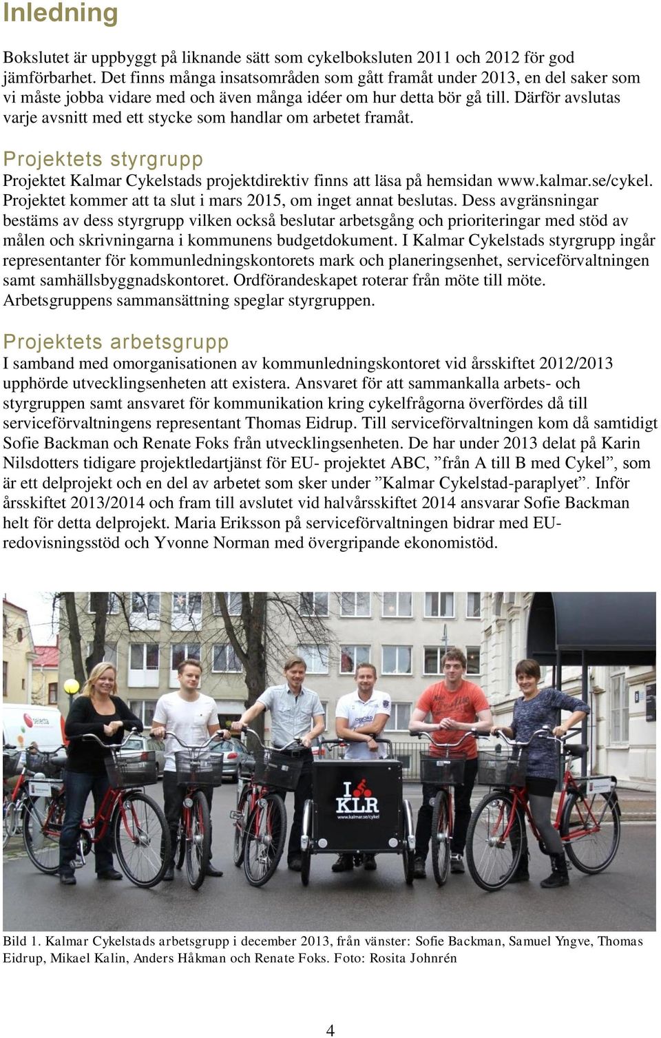 Därför avslutas varje avsnitt med ett stycke som handlar om arbetet framåt. Projektets styrgrupp Projektet Kalmar Cykelstads projektdirektiv finns att läsa på hemsidan www.kalmar.se/cykel.