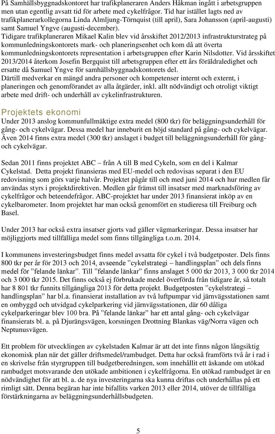 Tidigare trafikplaneraren Mikael Kalin blev vid årsskiftet 2012/2013 infrastrukturstrateg på kommunledningskontorets mark- och planeringsenhet och kom då att överta kommunledningskontorets