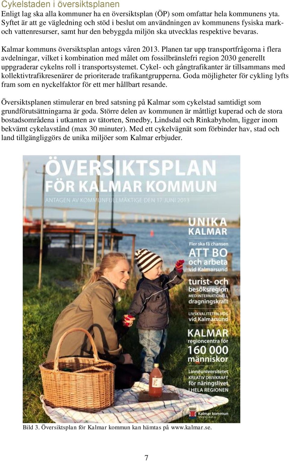 Kalmar kommuns översiktsplan antogs våren 2013.