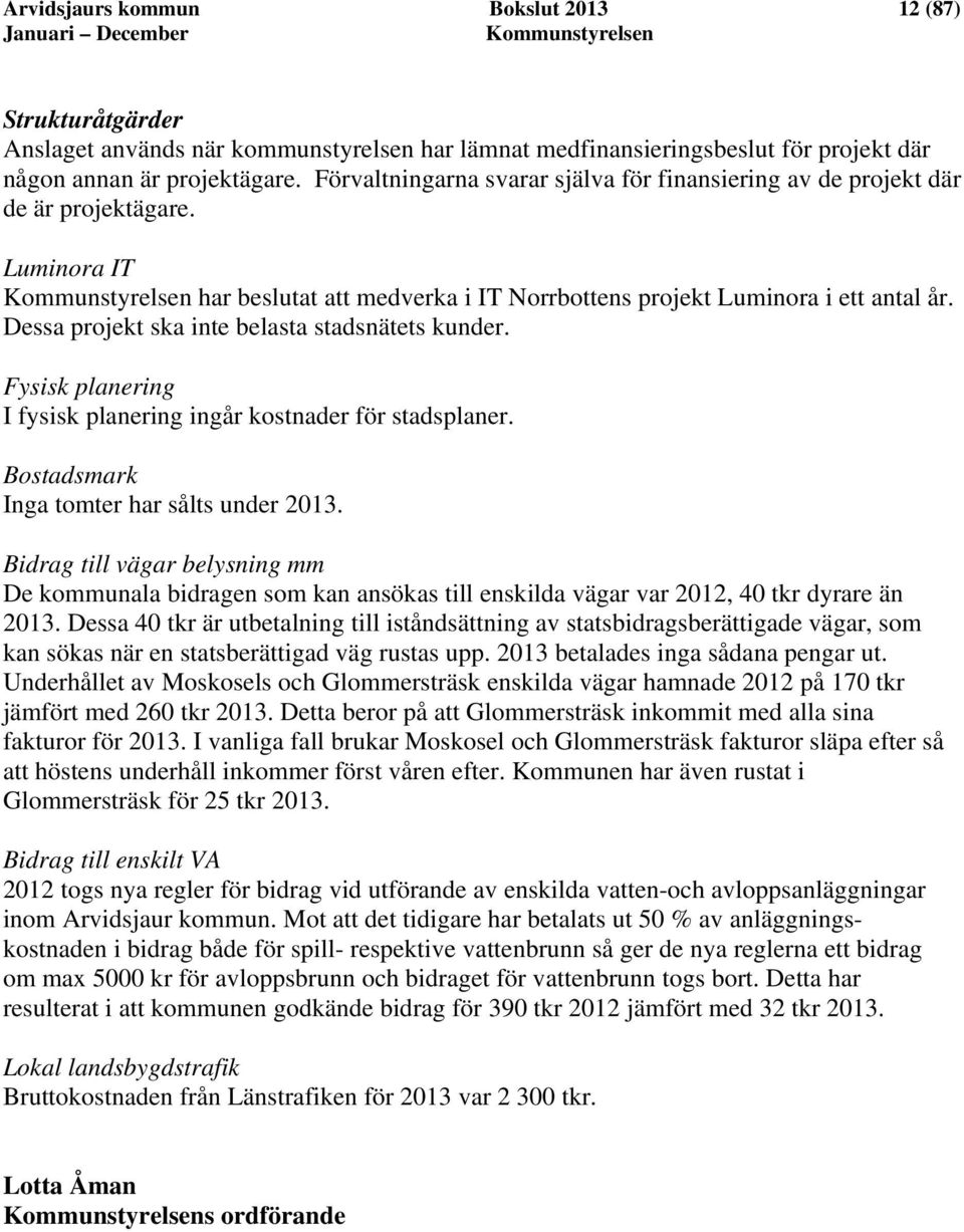 Dessa projekt ska inte belasta stadsnätets kunder. Fysisk planering I fysisk planering ingår kostnader för stadsplaner. Bostadsmark Inga tomter har sålts under 2013.