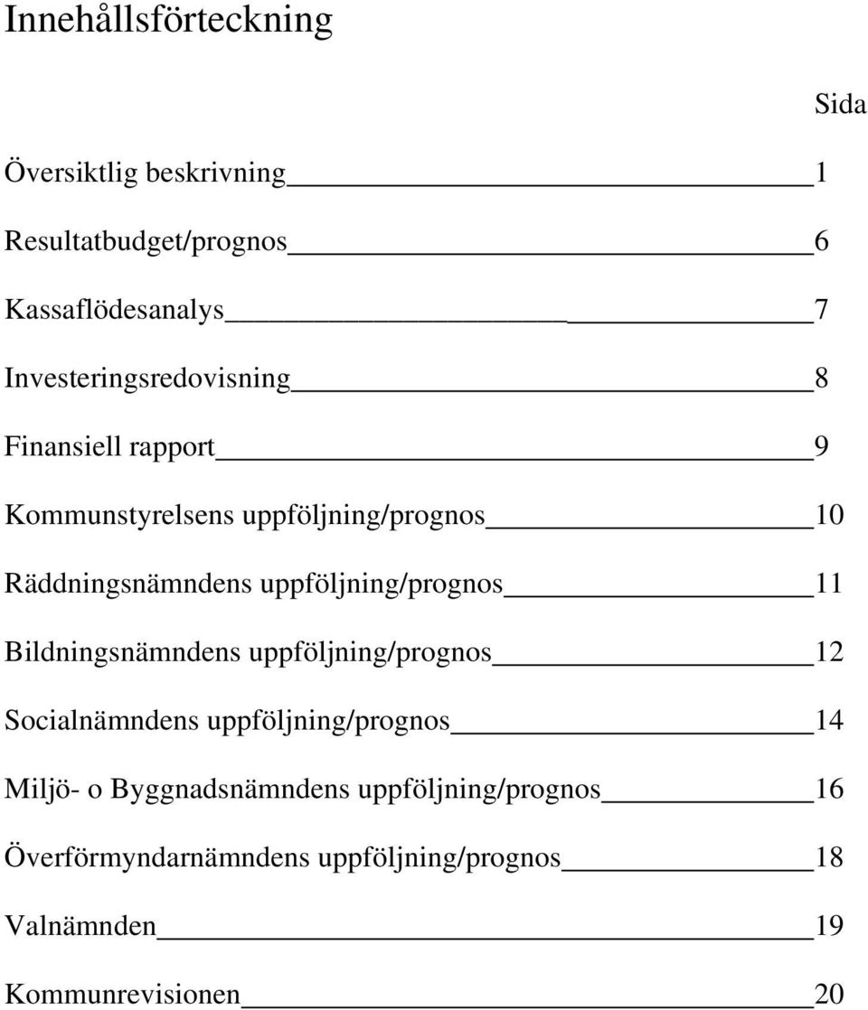 uppföljning/prognos 11 Bildningsnämndens uppföljning/prognos 12 Socialnämndens uppföljning/prognos 14