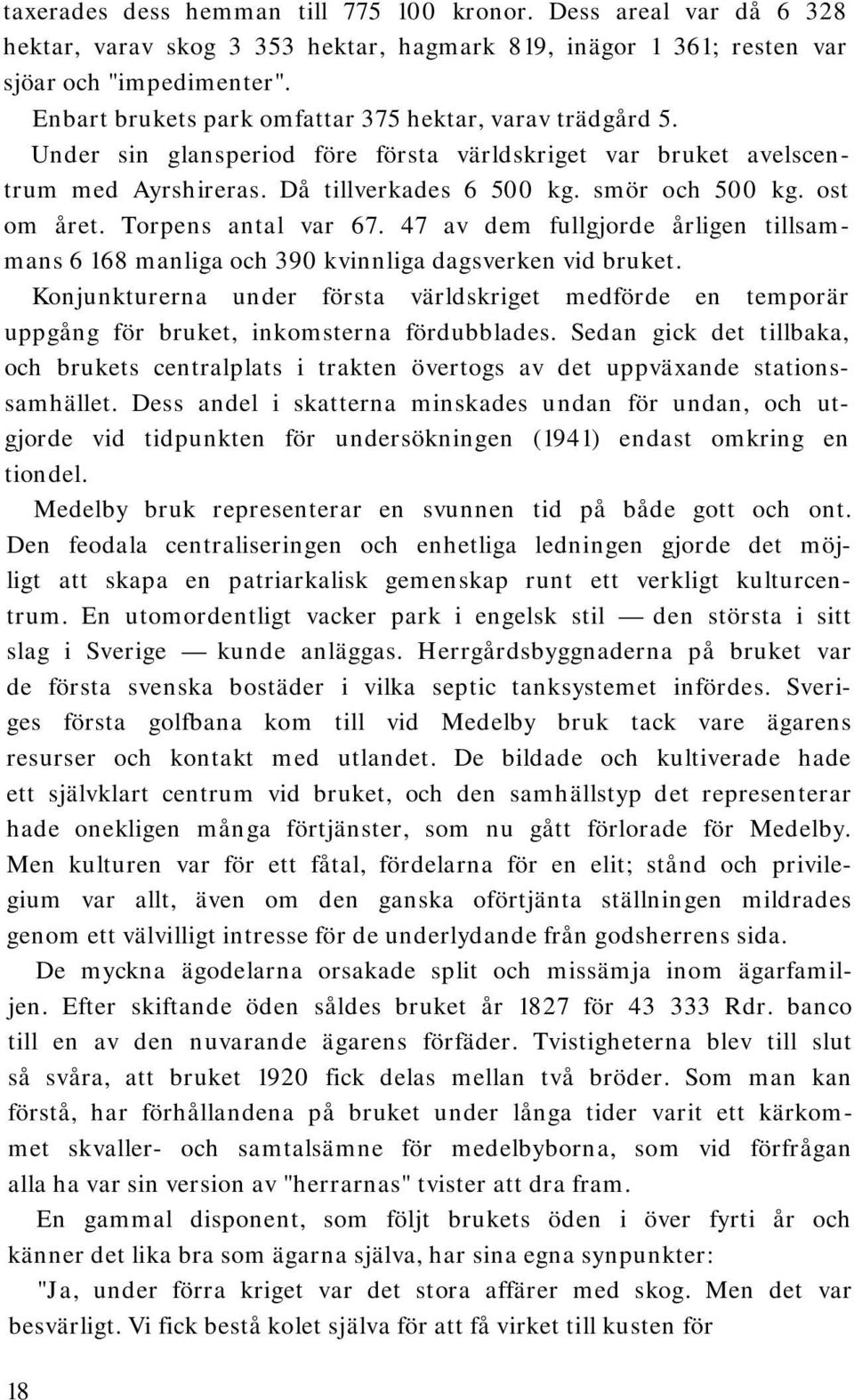 ost om året. Torpens antal var 67. 47 av dem fullgjorde årligen tillsammans 6 168 manliga och 390 kvinnliga dagsverken vid bruket.