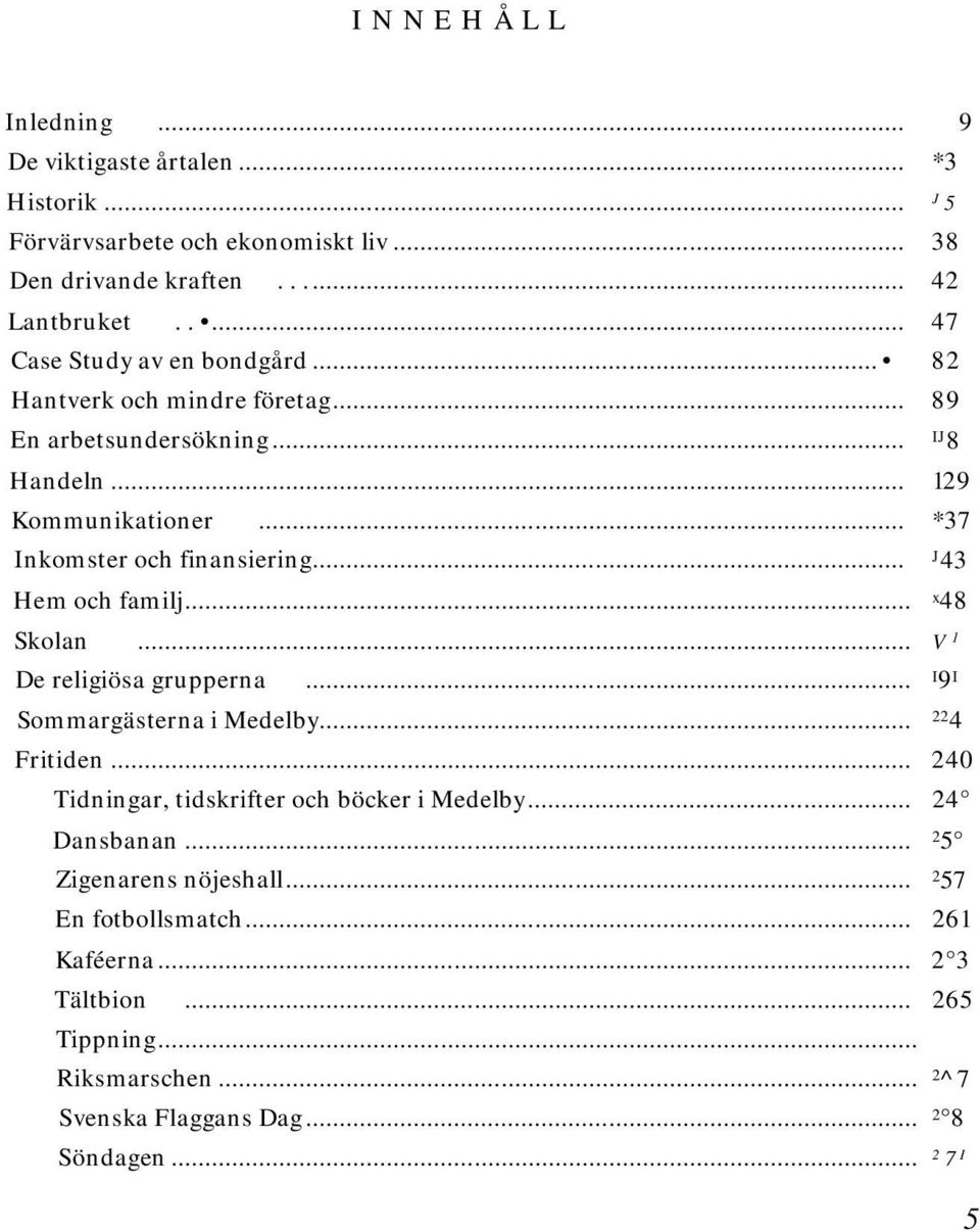 .. J 43 Hem och familj... x 48 Skolan... V 1 De religiösa grupperna... I 9 I Sommargästerna i Medelby... 22 4 Fritiden... 240 Tidningar, tidskrifter och böcker i Medelby.