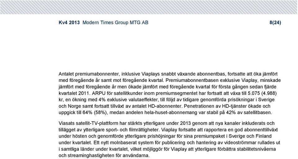 ARPU för satellitkunder inom premiumsegmentet har fortsatt att växa till 5.75 (4.