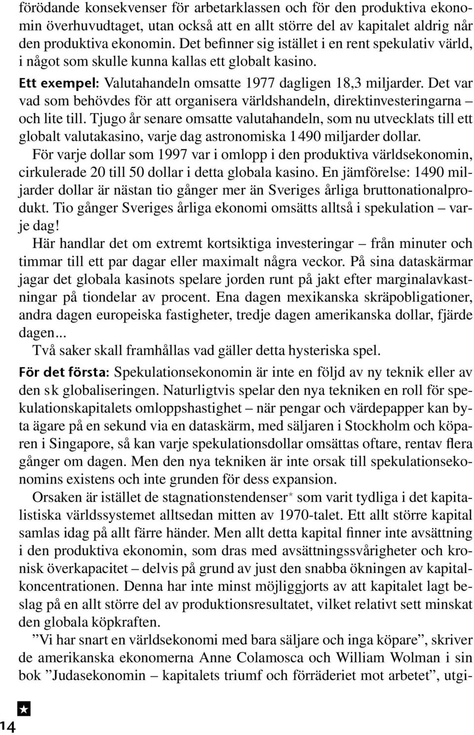 Det var vad som behövdes för att organisera världshandeln, direktinvesteringarna och lite till.