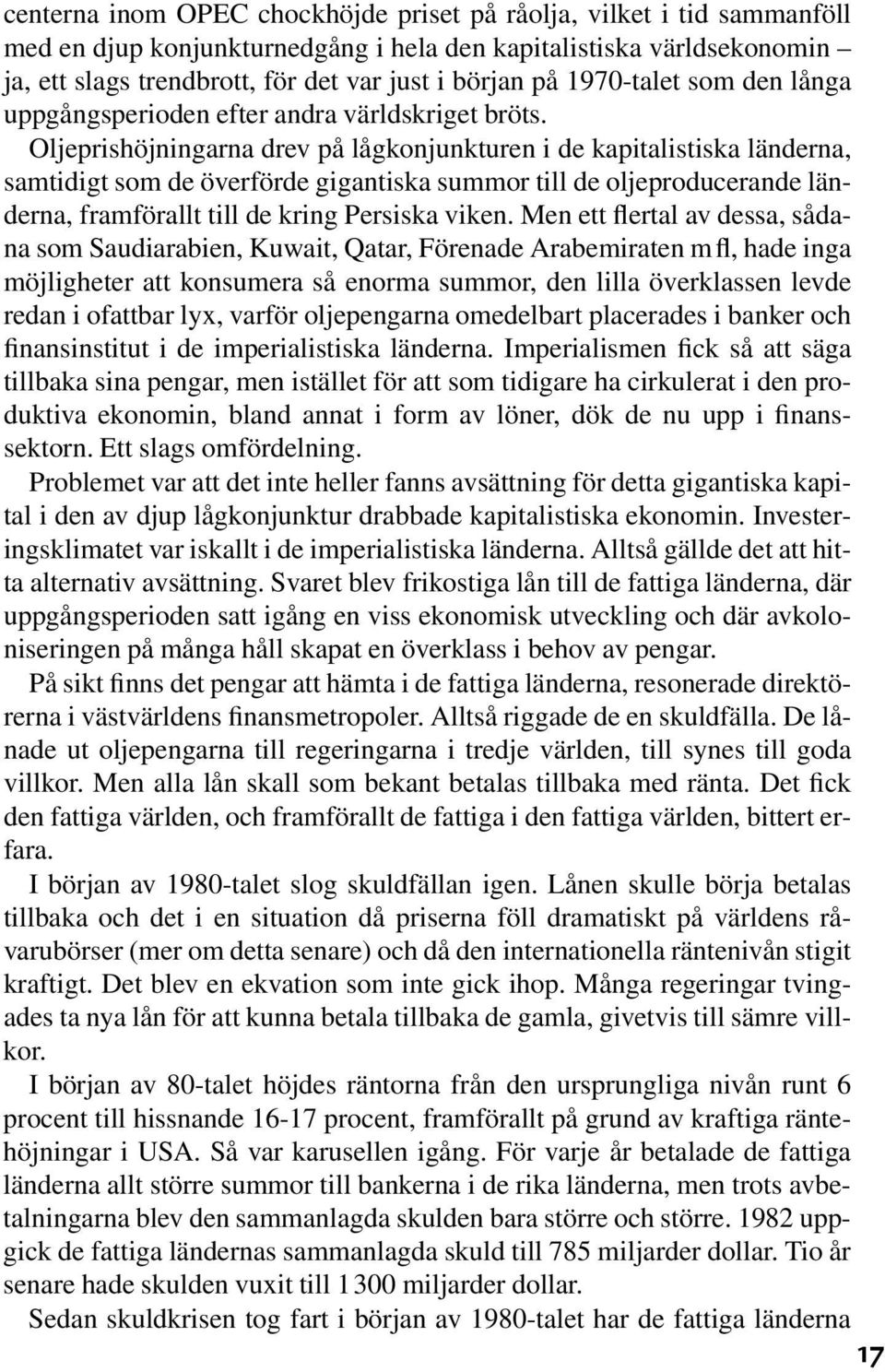 Oljeprishöjningarna drev på lågkonjunkturen i de kapitalistiska länderna, samtidigt som de överförde gigantiska summor till de oljeproducerande länderna, framförallt till de kring Persiska viken.