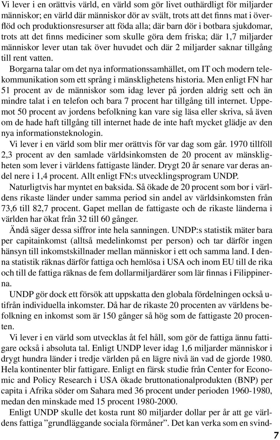 vatten. Borgarna talar om det nya informationssamhället, om IT och modern telekommunikation som ett språng i mänsklighetens historia.