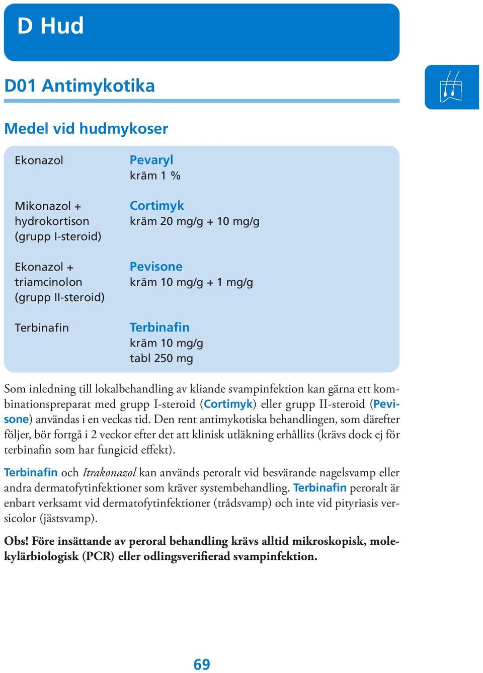 grupp II-steroid (Pevisone) användas i en veckas tid.