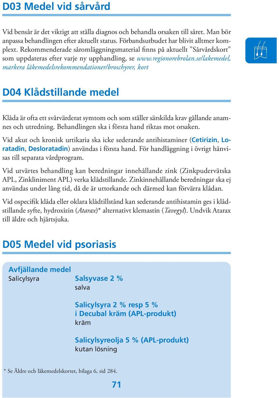 se/lakemedel, markera läkemedelsrekommendationer/broschyrer, kort D04 Klådstillande medel Klåda är ofta ett svårvärderat symtom och som ställer särskilda krav gällande anamnes och utredning.