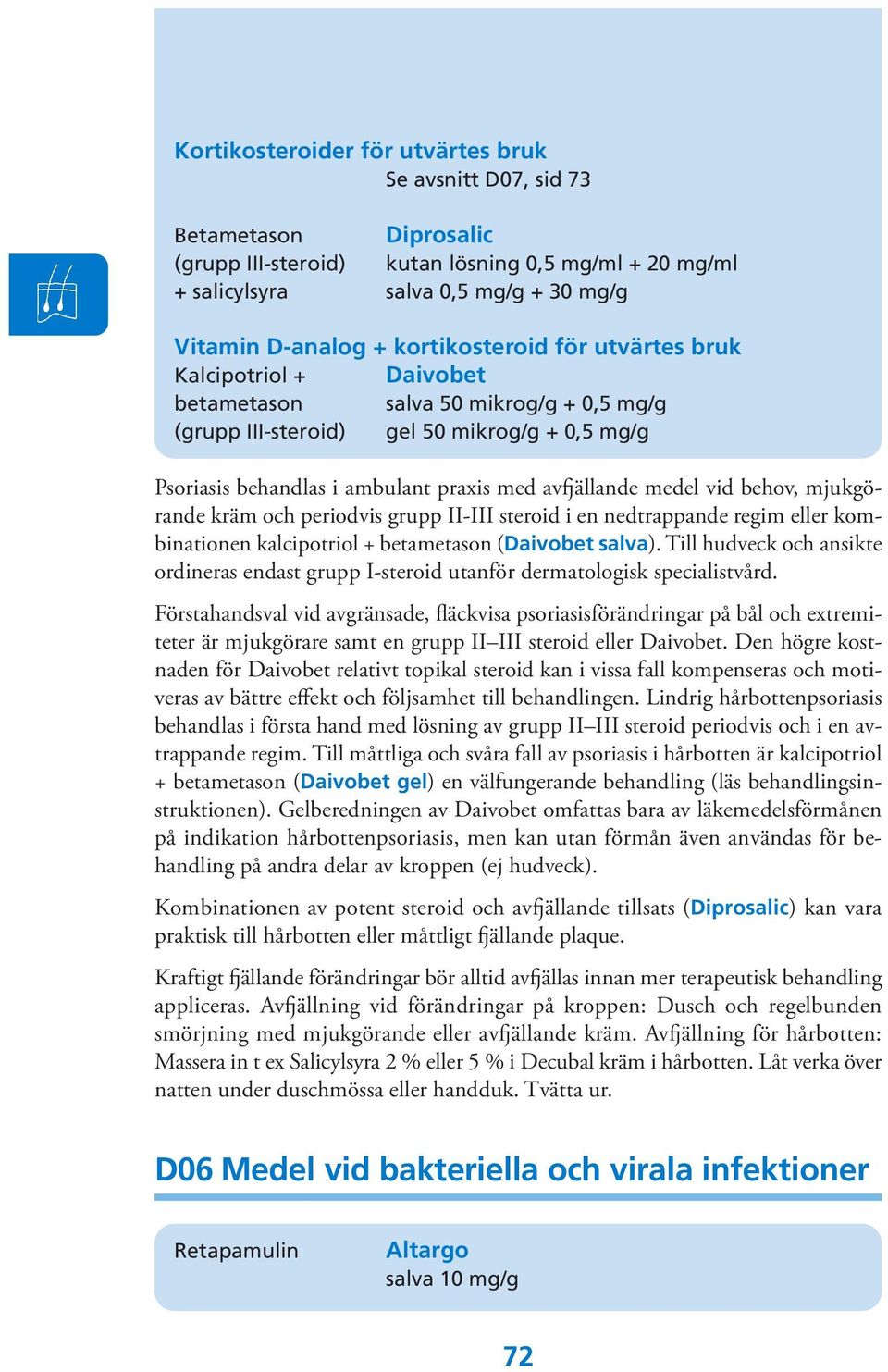 medel vid behov, mjukgörande kräm och periodvis grupp II-III steroid i en nedtrappande regim eller kombinationen kalcipotriol + betametason (Daivobet salva).