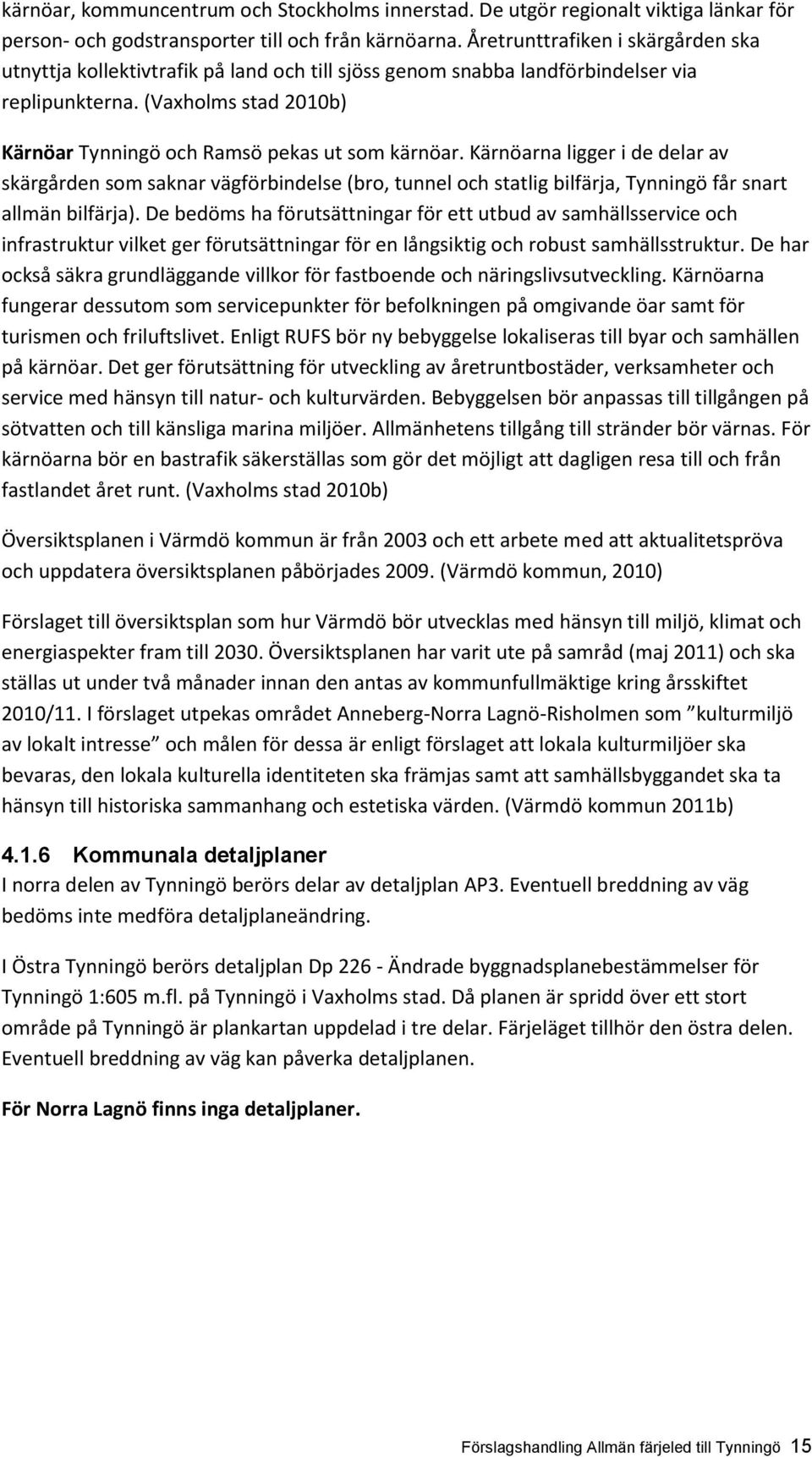 (Vaxholms stad 2010b) Kärnöar Tynningö och Ramsö pekas ut som kärnöar.