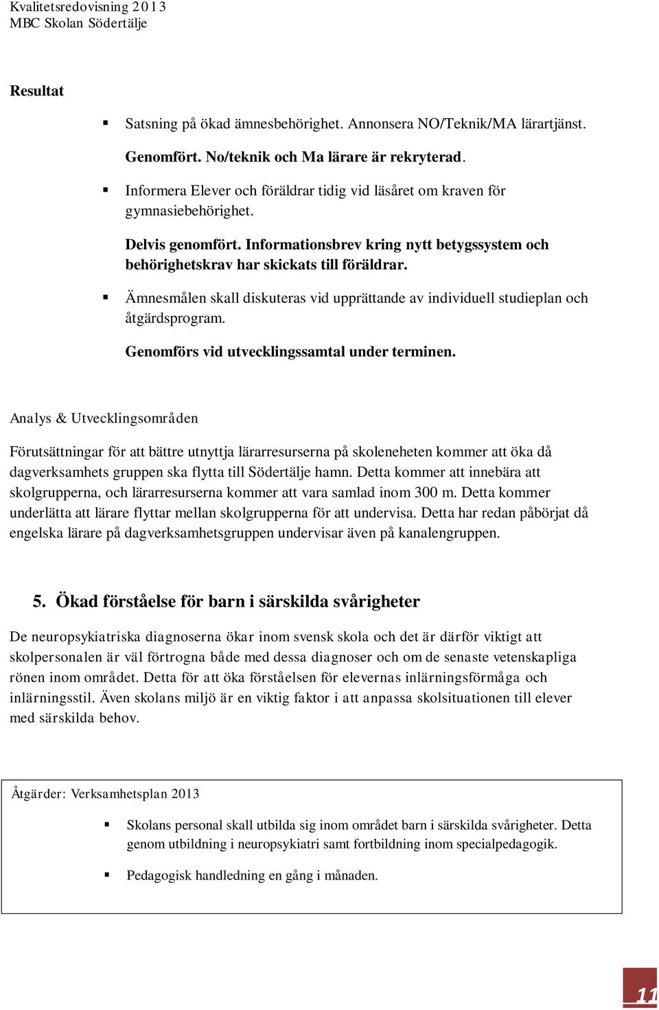 Ämnesmålen skall diskuteras vid upprättande av individuell studieplan och åtgärdsprogram. Genomförs vid utvecklingssamtal under terminen.