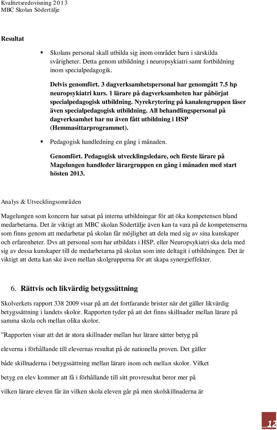 Nyrekrytering på kanalengruppen läser även specialpedagogisk utbildning. All behandlingspersonal på dagverksamhet har nu även fått utbildning i HSP (Hemmasittarprogrammet).