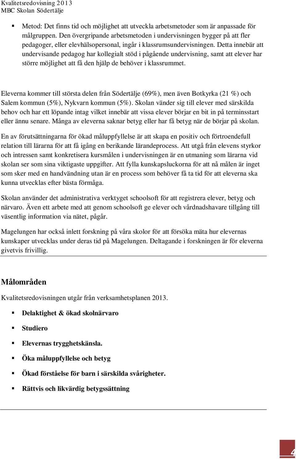 Detta innebär att undervisande pedagog har kollegialt stöd i pågående undervisning, samt att elever har större möjlighet att få den hjälp de behöver i klassrummet.