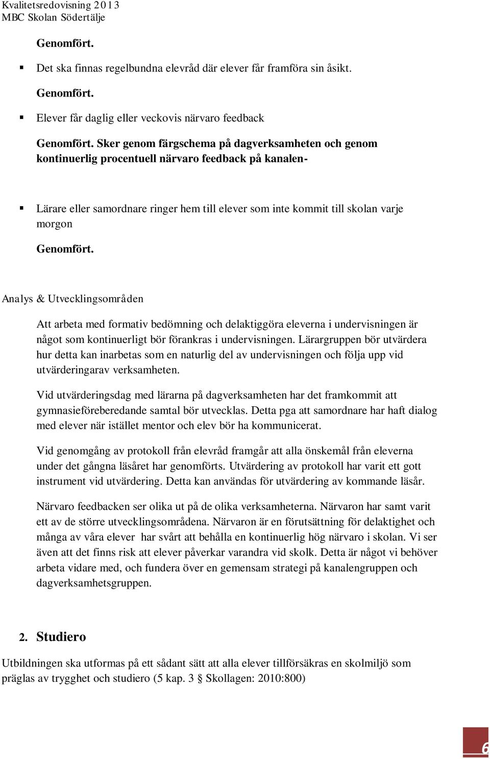 Genomfört. Analys & Utvecklingsområden Att arbeta med formativ bedömning och delaktiggöra eleverna i undervisningen är något som kontinuerligt bör förankras i undervisningen.