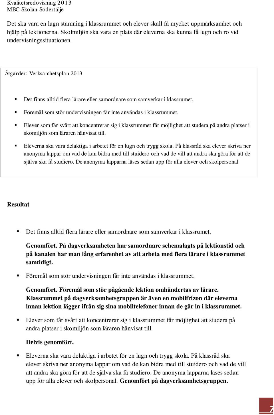 Åtgärder: Verksamhetsplan 2013 Det finns alltid flera lärare eller samordnare som samverkar i klassrumet. Föremål som stör undervisningen får inte användas i klassrummet.