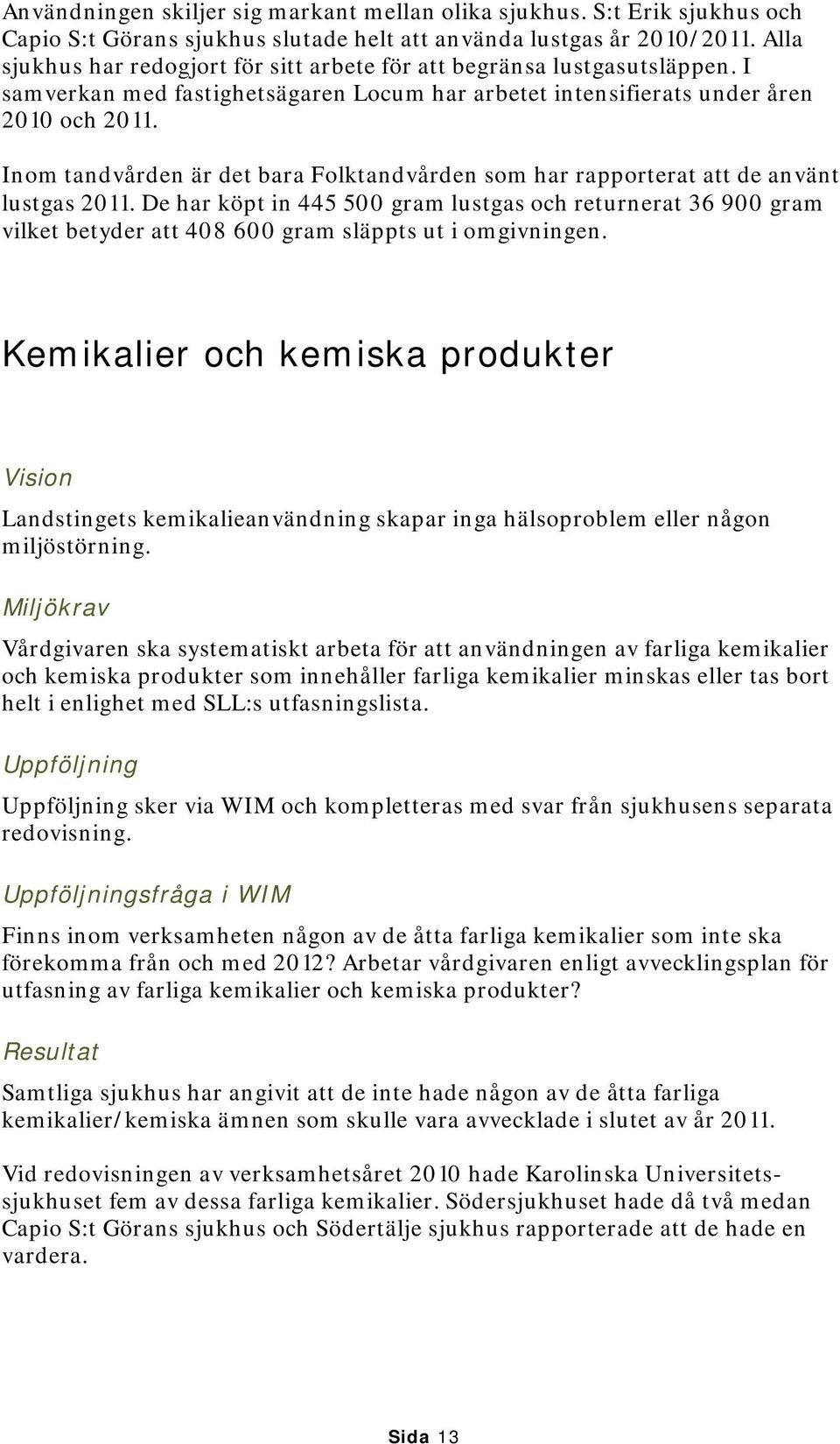 Inom tandvården är det bara Folktandvården som har rapporterat att de använt lustgas 2011.