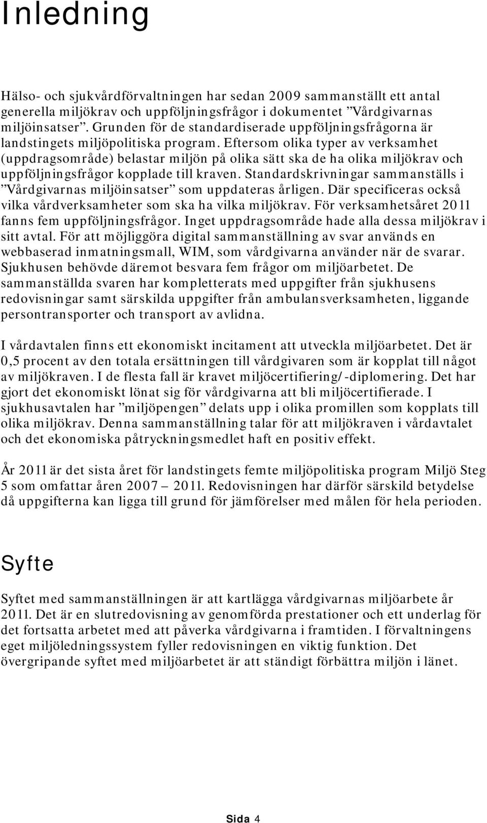 Eftersom olika typer av verksamhet (uppdragsområde) belastar miljön på olika sätt ska de ha olika miljökrav och uppföljningsfrågor kopplade till kraven.