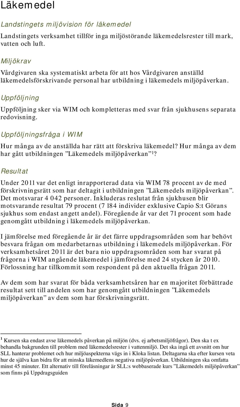 Uppföljning Uppföljning sker via WIM och kompletteras med svar från sjukhusens separata redovisning. Uppföljningsfråga i WIM Hur många av de anställda har rätt att förskriva läkemedel?