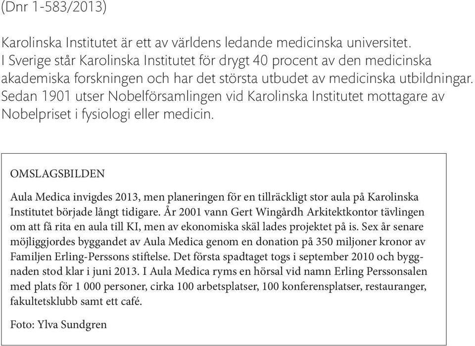 Sedan 1901 utser Nobelförsamlingen vid Karolinska Institutet mottagare av Nobelpriset i fysiologi eller medicin.