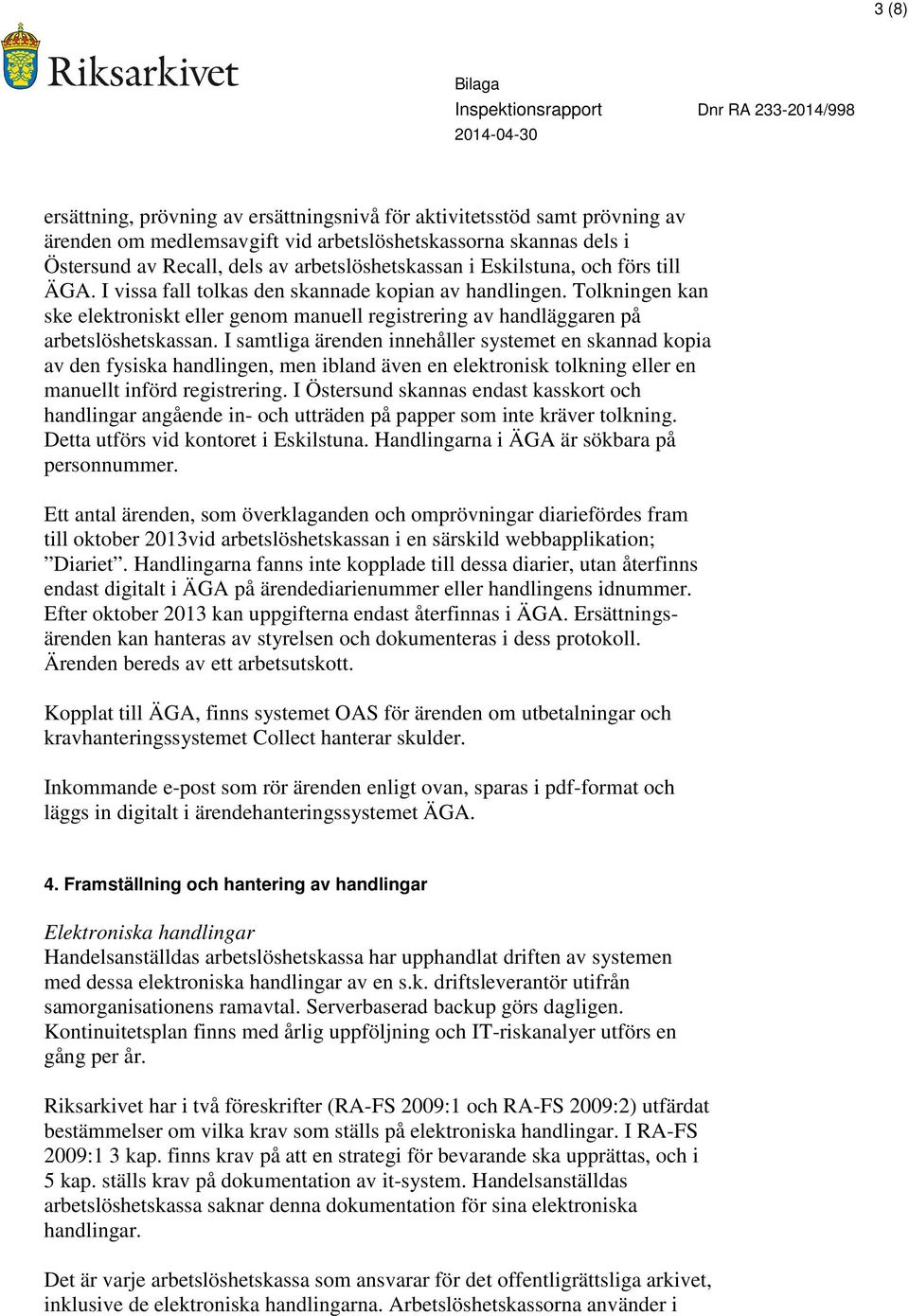 I samtliga ärenden innehåller systemet en skannad kopia av den fysiska handlingen, men ibland även en elektronisk tolkning eller en manuellt införd registrering.