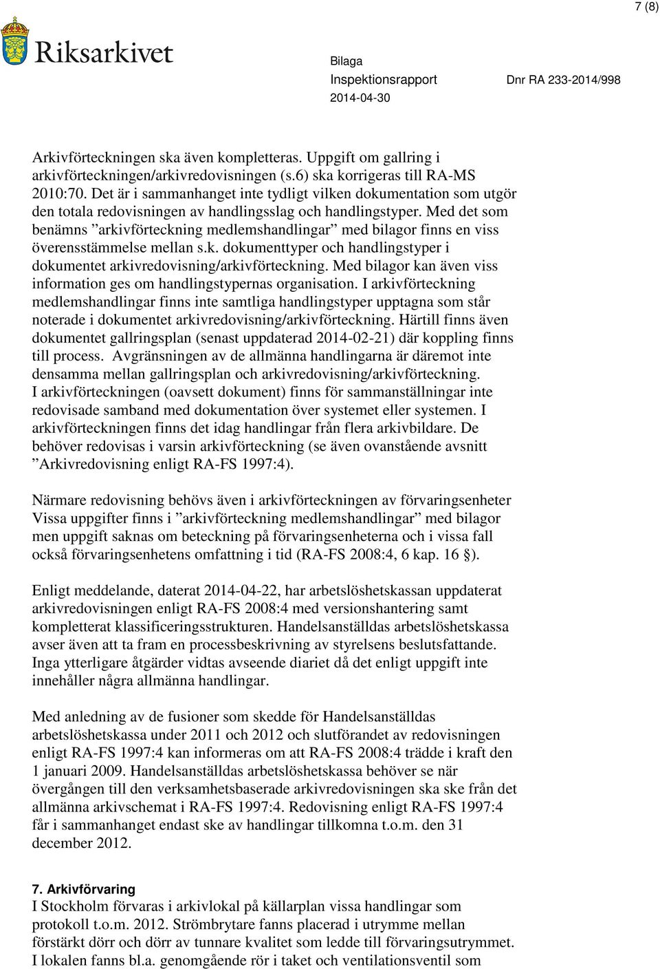 Med det som benämns arkivförteckning medlemshandlingar med bilagor finns en viss överensstämmelse mellan s.k. dokumenttyper och handlingstyper i dokumentet arkivredovisning/arkivförteckning.