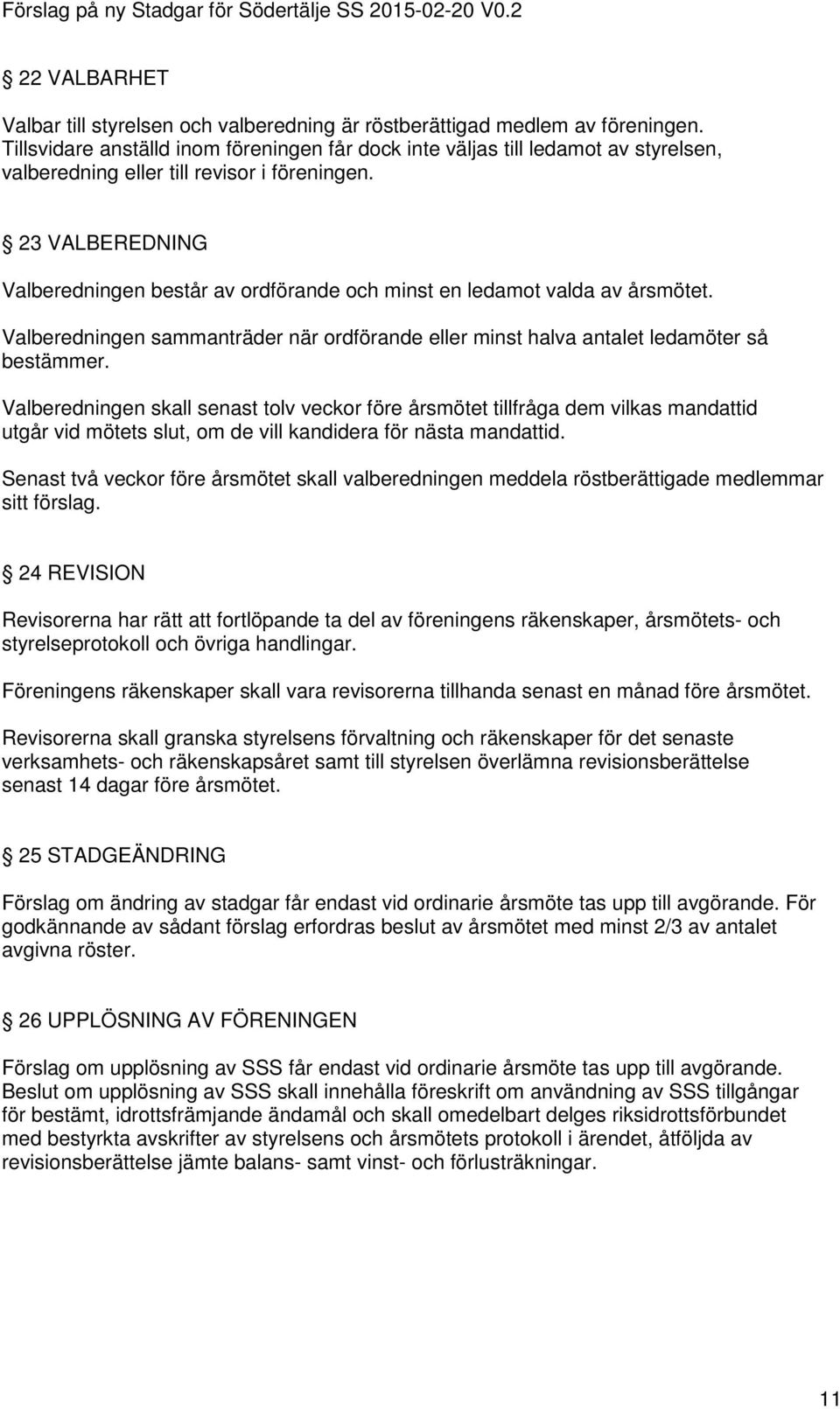 23 VALBEREDNING Valberedningen består av ordförande och minst en ledamot valda av årsmötet. Valberedningen sammanträder när ordförande eller minst halva antalet ledamöter så bestämmer.