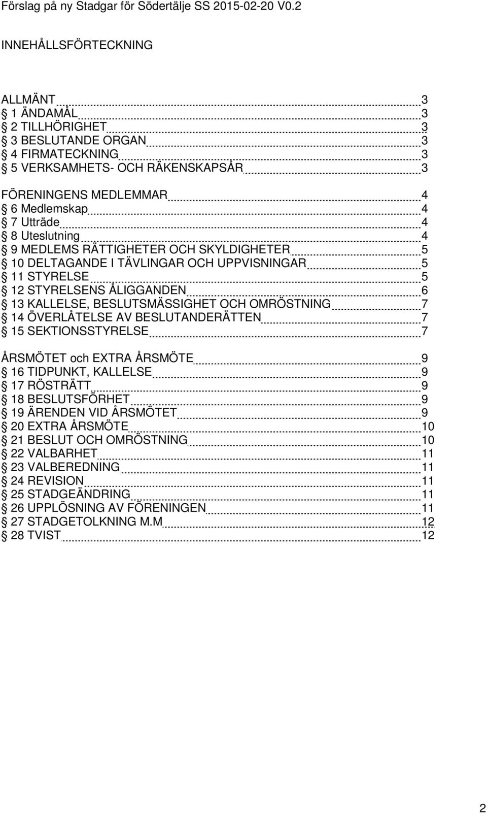 OMRÖSTNING 7 14 ÖVERLÅTELSE AV BESLUTANDERÄTTEN 7 15 SEKTIONSSTYRELSE 7 ÅRSMÖTET och EXTRA ÅRSMÖTE 9 16 TIDPUNKT, KALLELSE 9 17 RÖSTRÄTT 9 18 BESLUTSFÖRHET 9 19 ÄRENDEN VID ÅRSMÖTET