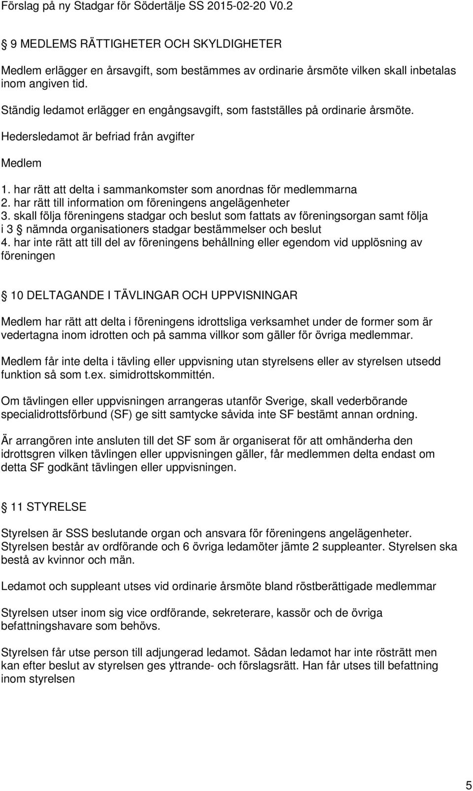 har rätt till information om föreningens angelägenheter 3.