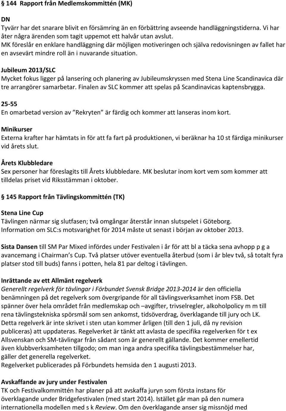 MK föreslår en enklare handläggning där möjligen motiveringen och själva redovisningen av fallet har en avsevärt mindre roll än i nuvarande situation.