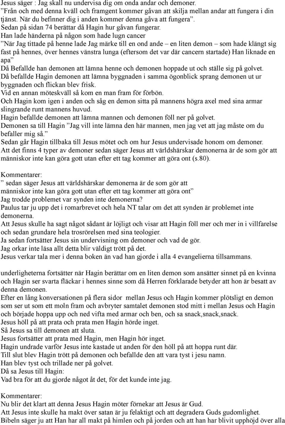 Han lade händerna på någon som hade lugn cancer När Jag tittade på henne lade Jag märke till en ond ande en liten demon som hade klängt sig fast på hennes, över hennes vänstra lunga (eftersom det var