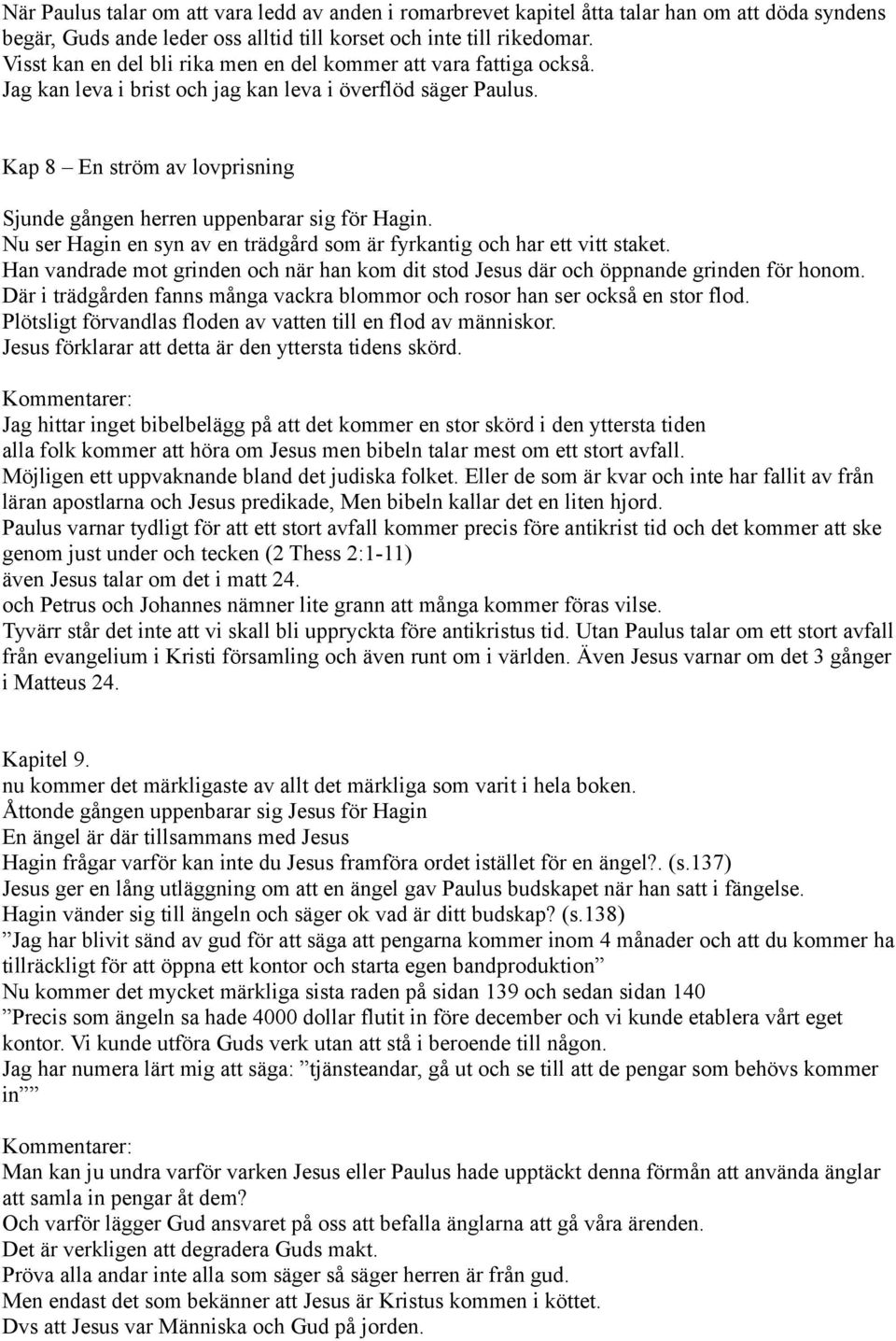 Kap 8 En ström av lovprisning Sjunde gången herren uppenbarar sig för Hagin. Nu ser Hagin en syn av en trädgård som är fyrkantig och har ett vitt staket.