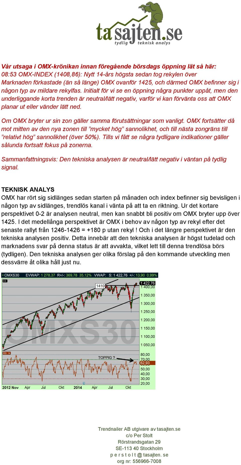 Initialt för vi se en öppning några punkter uppåt, men den underliggande korta trenden är neutral/lätt negativ, varför vi kan förvänta oss att OMX planar ut eller vänder lätt ned.