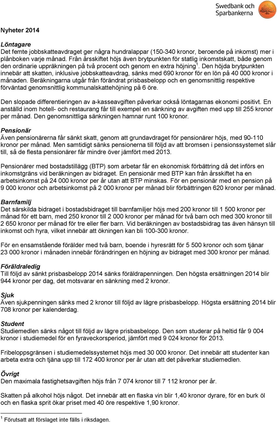 Den höjda brytpunkten innebär att skatten, inklusive jobbskatteavdrag, sänks med 690 kronor för en lön på 40 000 kronor i månaden.