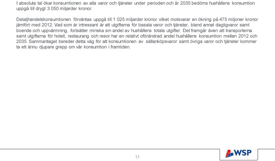 Vad som är intressant är att utgifterna för basala varor och tjänster, bland annat dagligvaror samt boende och uppvärmning, fortsätter minska sin andel av hushållens totala utgifter.