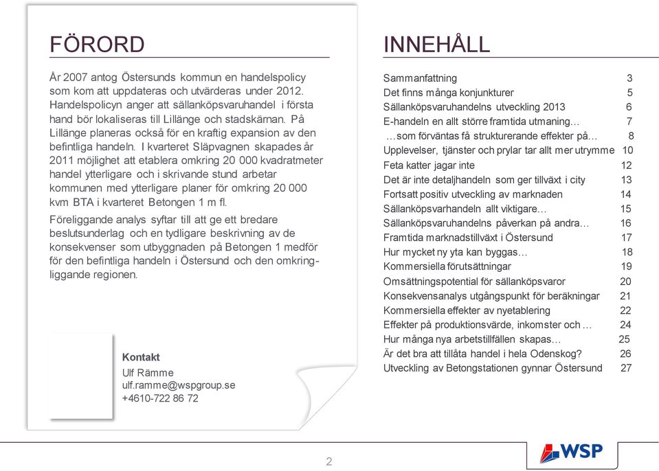 I kvarteret Släpvagnen skapades år 2011 möjlighet att etablera omkring 20 000 kvadratmeter handel ytterligare och i skrivande stund arbetar kommunen med ytterligare planer för omkring 20 000 kvm BTA