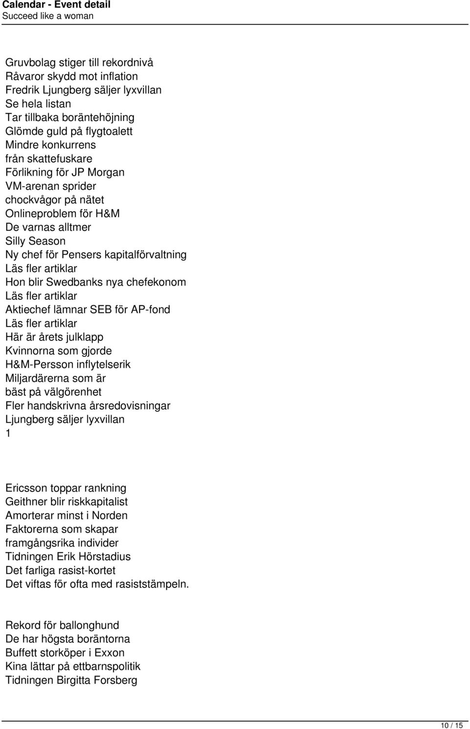 Swedbanks nya chefekonom Läs fler artiklar Aktiechef lämnar SEB för AP-fond Läs fler artiklar Här är årets julklapp Kvinnorna som gjorde H&M-Persson inflytelserik Miljardärerna som är bäst på