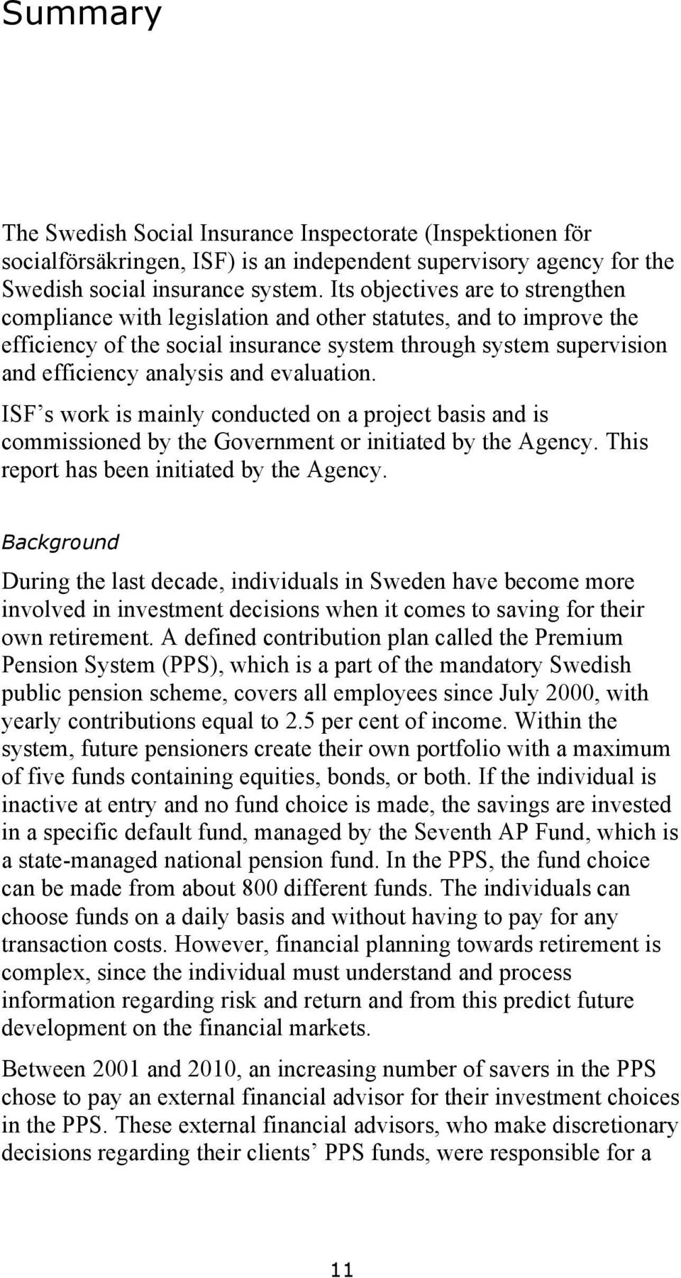 evaluation. ISF s work is mainly conducted on a project basis and is commissioned by the Government or initiated by the Agency. This report has been initiated by the Agency.