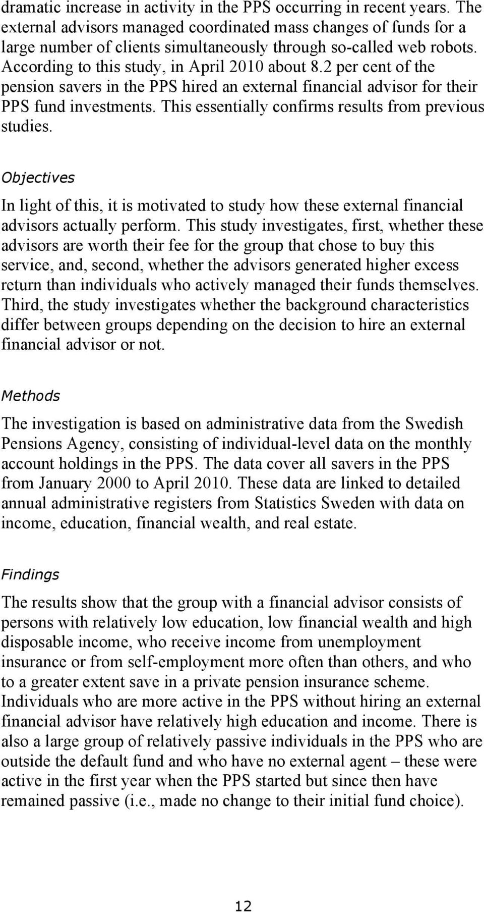 2 per cent of the pension savers in the PPS hired an external financial advisor for their PPS fund investments. This essentially confirms results from previous studies.