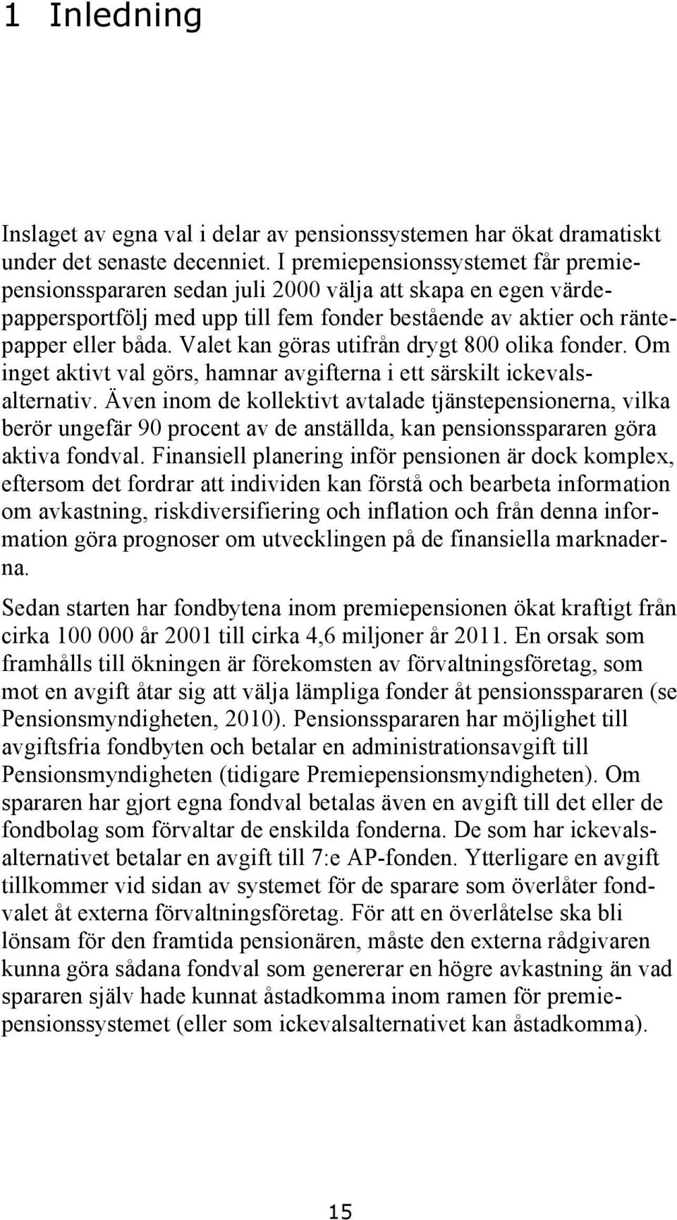 Valet kan göras utifrån drygt 800 olika fonder. Om inget aktivt val görs, hamnar avgifterna i ett särskilt ickevalsalternativ.