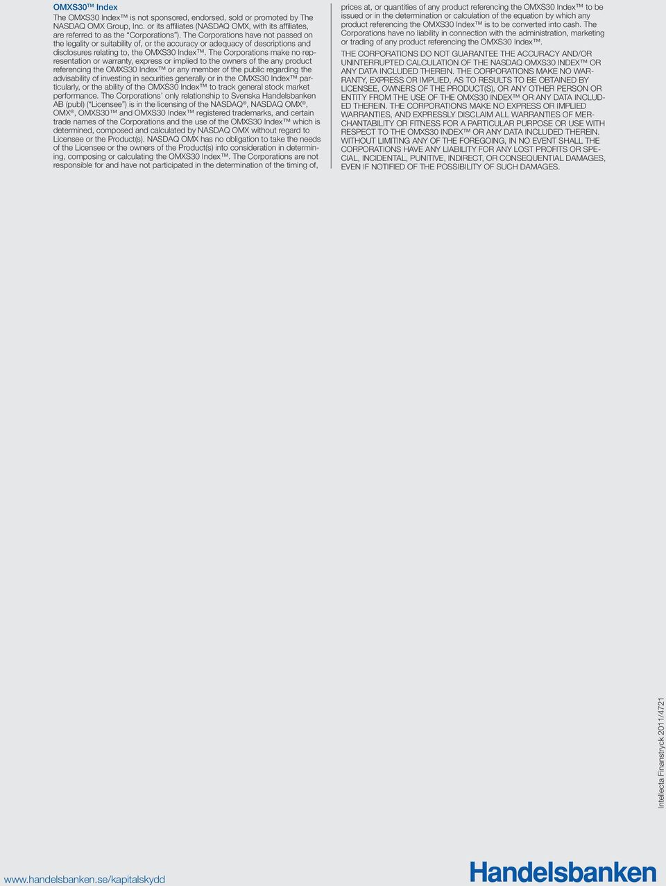 The Corporations make no representation or warranty, express or implied to the owners of the any product referencing the OMXS30 Index or any member of the public regarding the advisability of