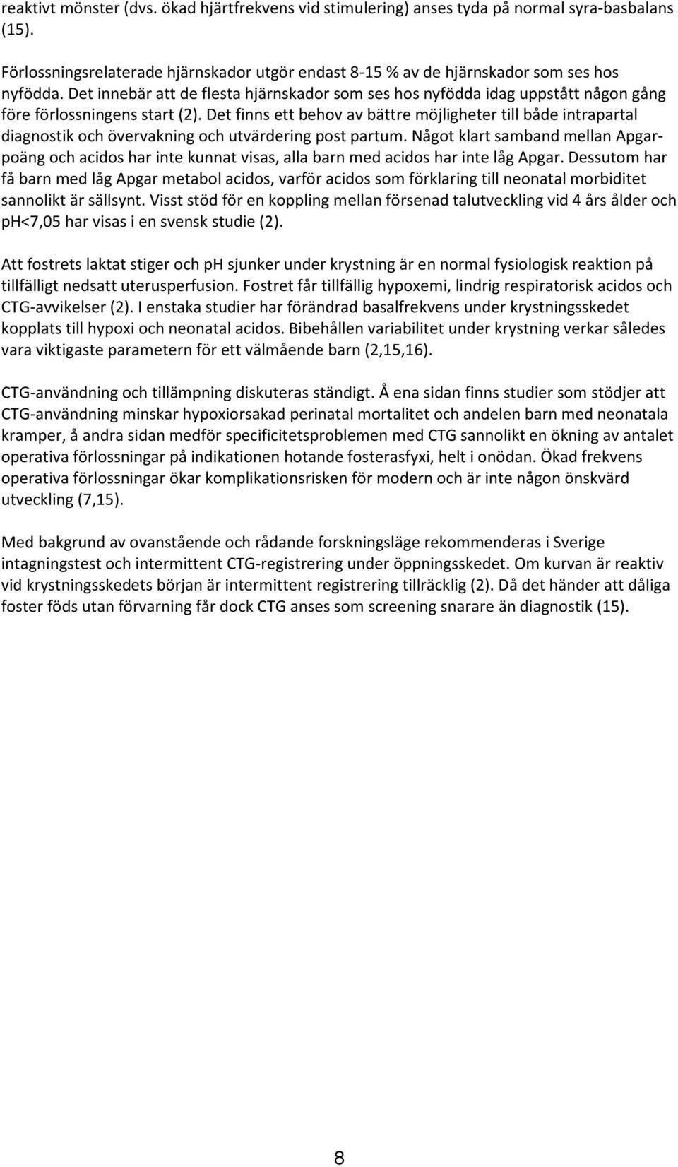 Det finns ett behov av bättre möjligheter till både intrapartal diagnostik och övervakning och utvärdering post partum.