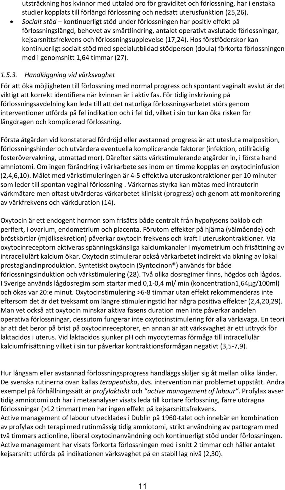 förlossningsupplevelse (17,24). Hos förstföderskor kan kontinuerligt socialt stöd med specialutbildad stödperson (doula) förkorta förlossningen med i genomsnitt 1,64 timmar (27). 1.5.3.